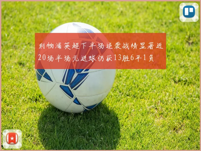 利物浦英超下半场逆袭战绩显著近20场半场无进球仍获13胜6平1负
