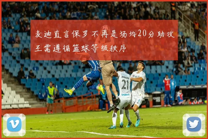 麦迪直言保罗不再是场均20分助攻王需遵循篮球等级秩序